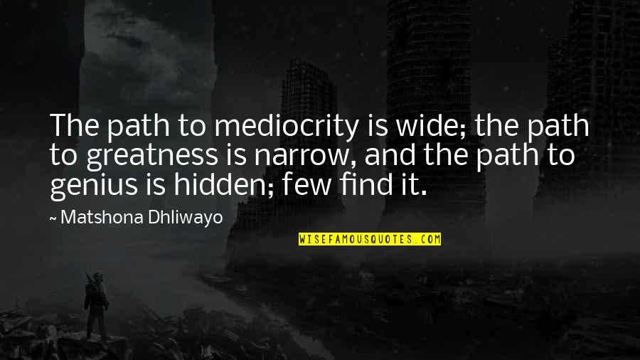 Narrow Path Quotes By Matshona Dhliwayo: The path to mediocrity is wide; the path