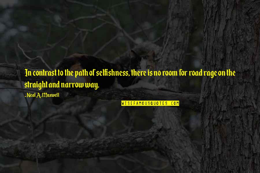 Narrow Path Quotes By Neal A. Maxwell: In contrast to the path of selfishness, there