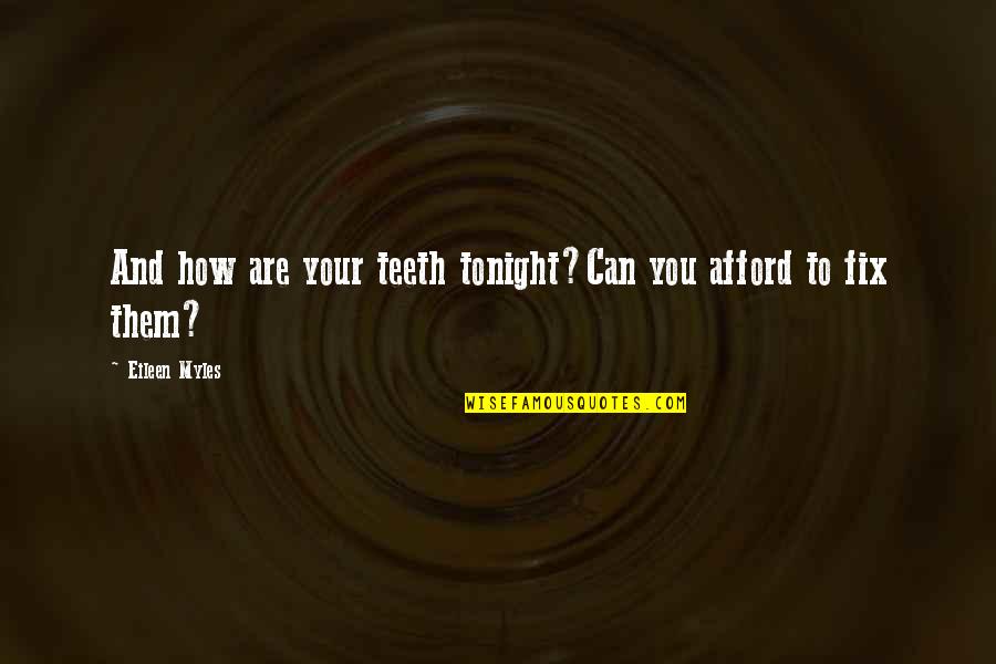 Narrow Roads Quotes By Eileen Myles: And how are your teeth tonight?Can you afford