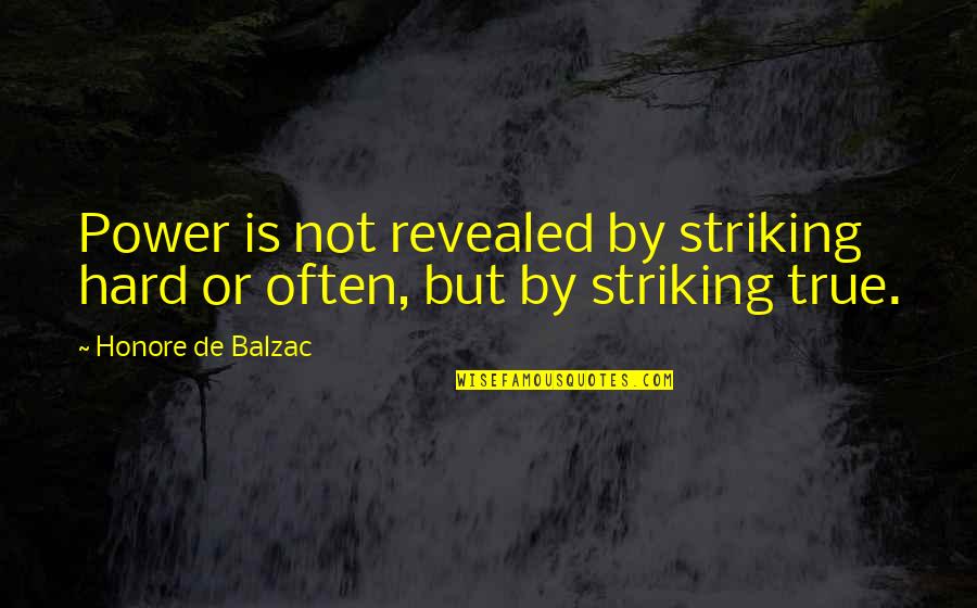 Narrow Roads Quotes By Honore De Balzac: Power is not revealed by striking hard or Narrow Roads Quotes By Honore De Balzac: Power is not revealed by striking hard or