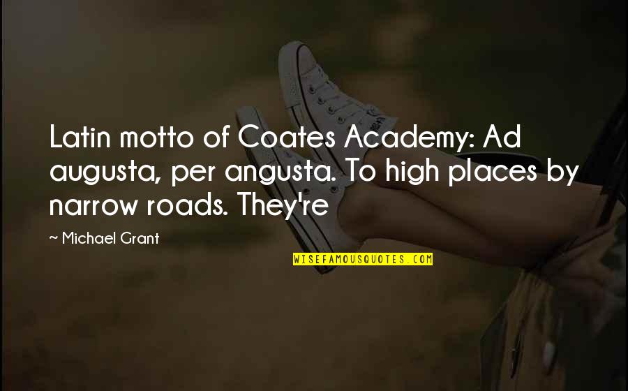 Narrow Roads Quotes By Michael Grant: Latin motto of Coates Academy: Ad augusta, per Narrow Roads Quotes By Michael Grant: Latin motto of Coates Academy: Ad augusta, per