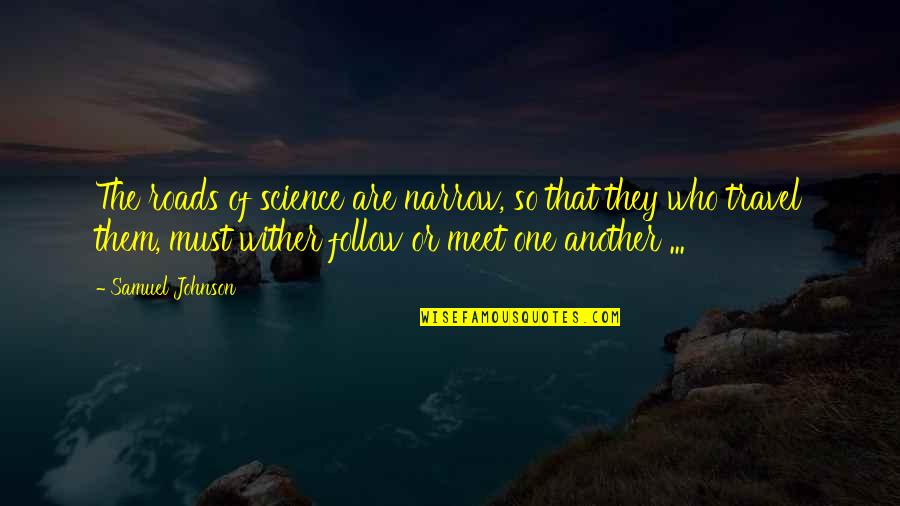 Narrow Roads Quotes By Samuel Johnson: The roads of science are narrow, so that Narrow Roads Quotes By Samuel Johnson: The roads of science are narrow, so that