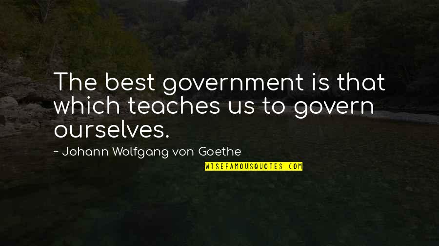 Narrow Streets Quotes By Johann Wolfgang Von Goethe: The best government is that which teaches us