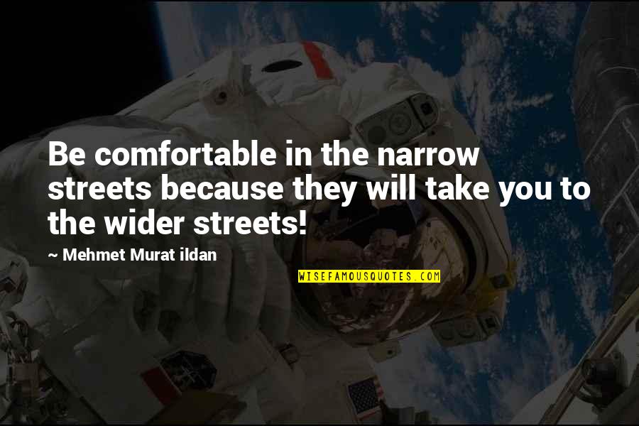 Narrow Streets Quotes By Mehmet Murat Ildan: Be comfortable in the narrow streets because they