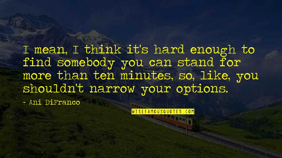 Narrow Thinking Quotes By Ani DiFranco: I mean, I think it's hard enough to