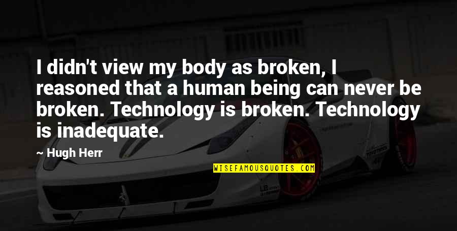 Narrow Thinking Quotes By Hugh Herr: I didn't view my body as broken, I