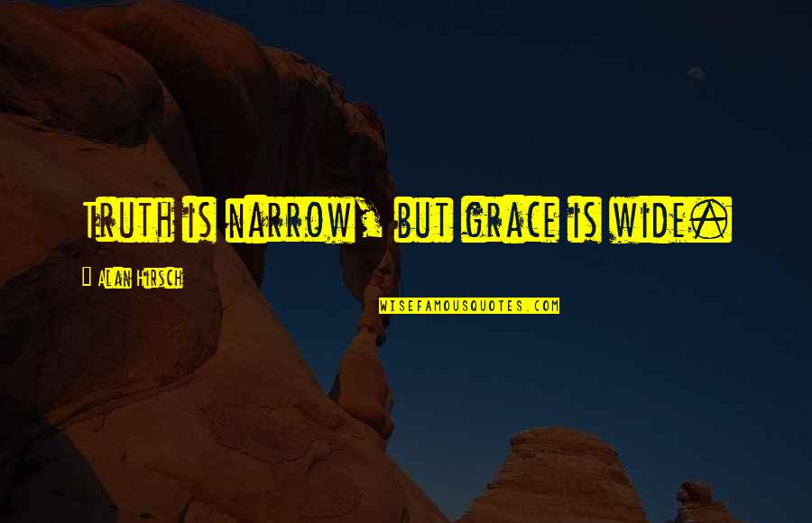 Narrow'd Quotes By Alan Hirsch: Truth is narrow, but grace is wide.