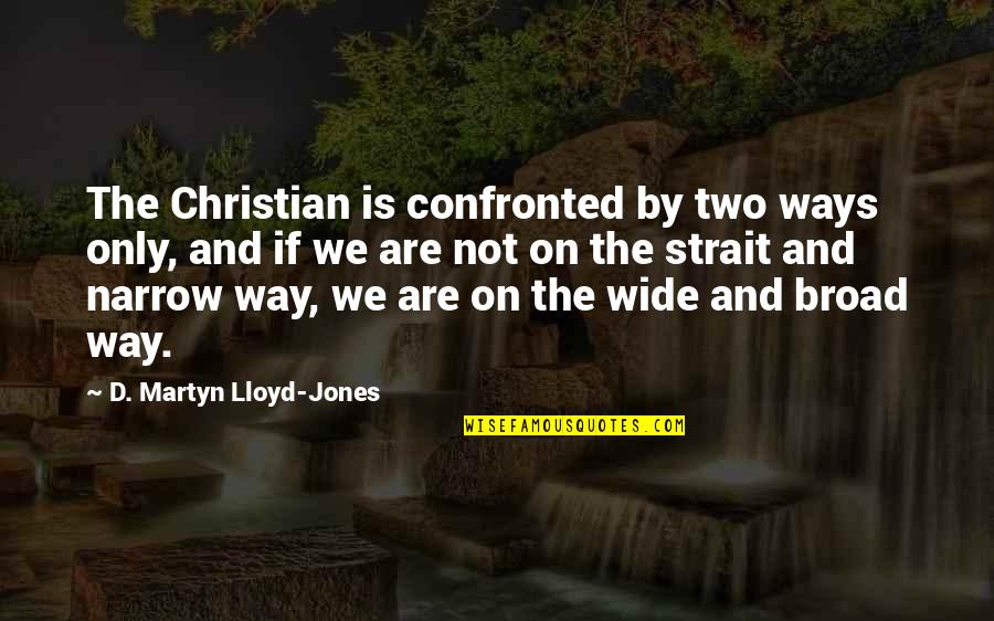 Narrow'd Quotes By D. Martyn Lloyd-Jones: The Christian is confronted by two ways only,