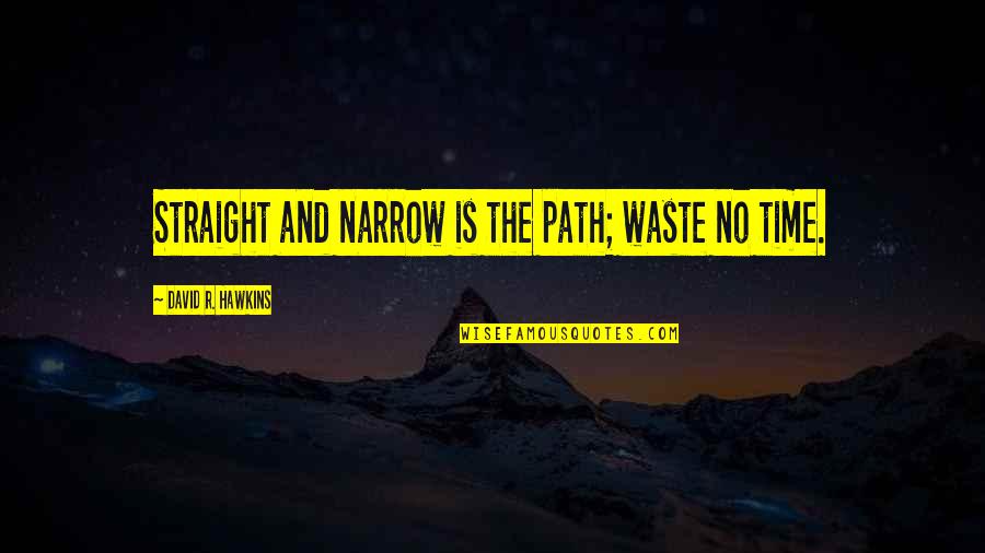 Narrow'd Quotes By David R. Hawkins: Straight and narrow is the path; waste no