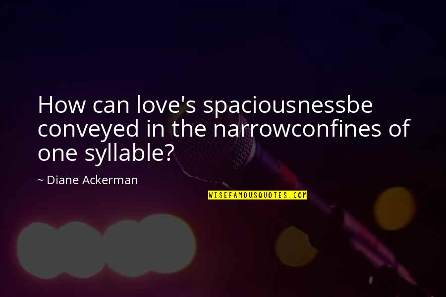 Narrow'd Quotes By Diane Ackerman: How can love's spaciousnessbe conveyed in the narrowconfines