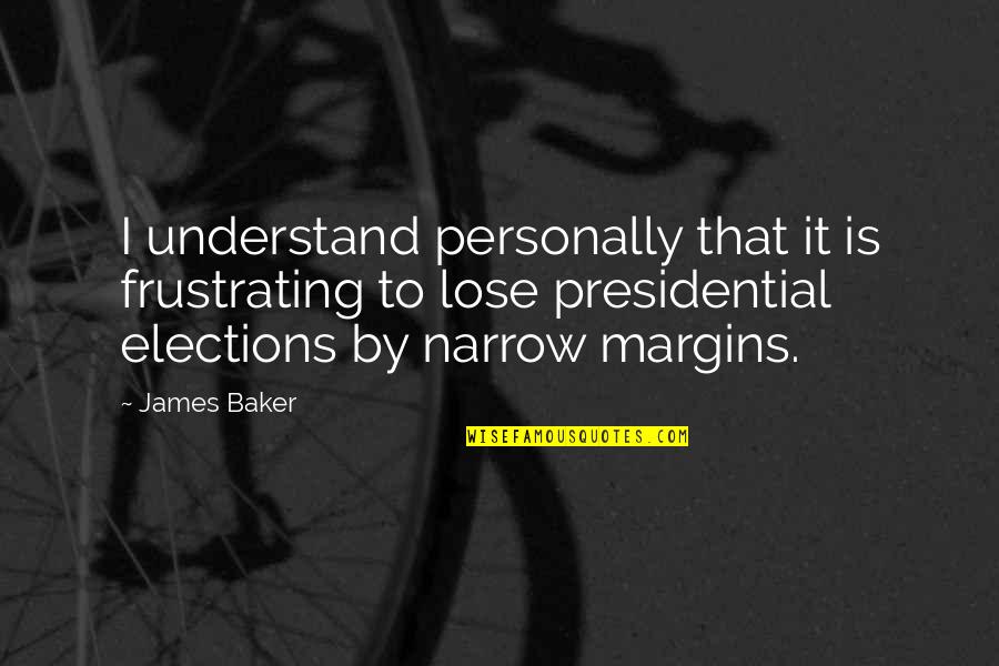 Narrow'd Quotes By James Baker: I understand personally that it is frustrating to