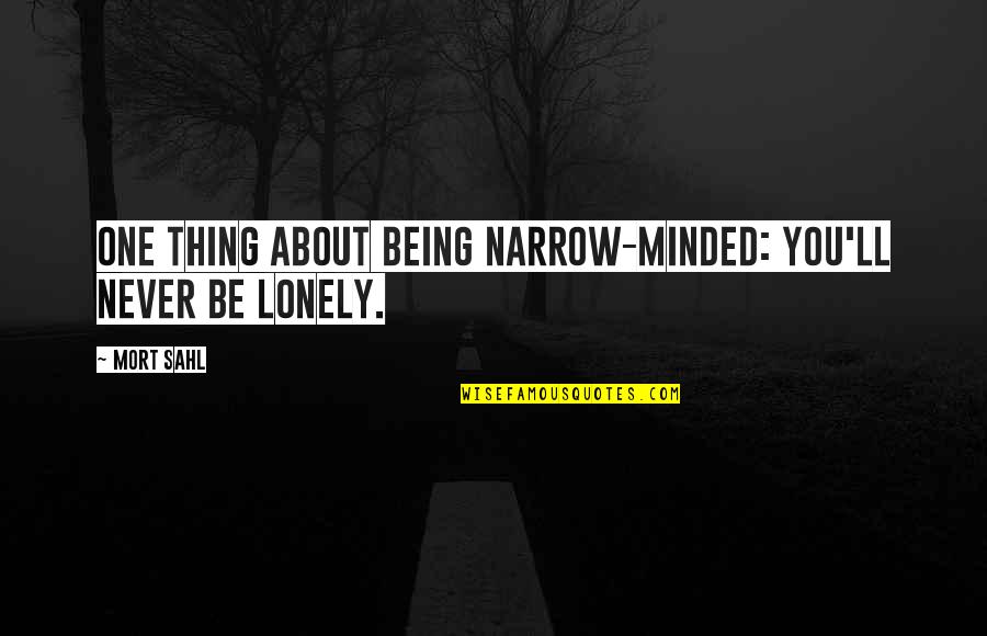 Narrow'd Quotes By Mort Sahl: One thing about being narrow-minded: you'll never be