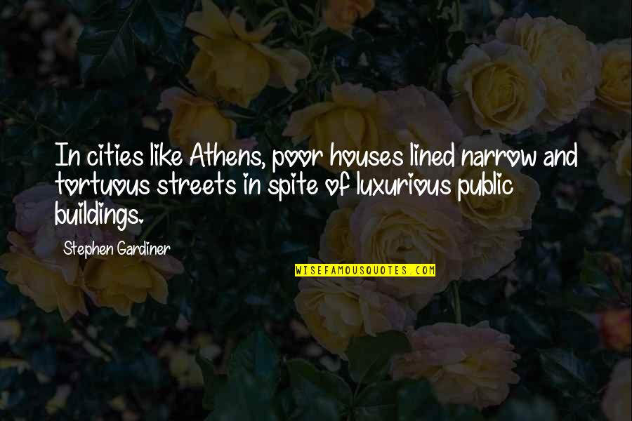 Narrow'd Quotes By Stephen Gardiner: In cities like Athens, poor houses lined narrow