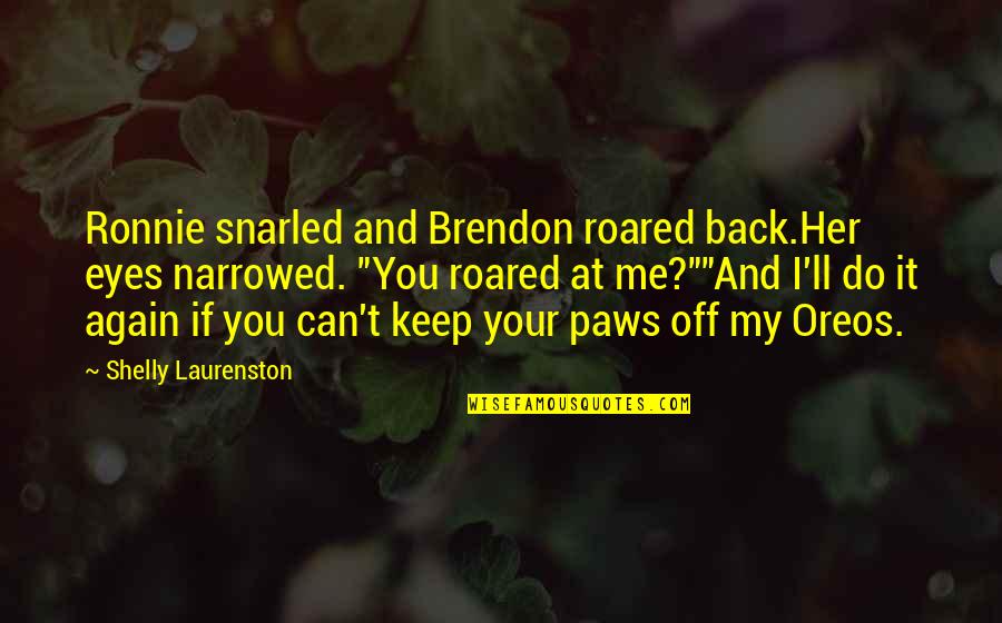 Narrowed Quotes By Shelly Laurenston: Ronnie snarled and Brendon roared back.Her eyes narrowed.