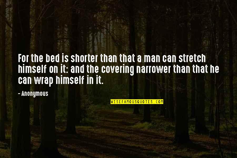 Narrower Quotes By Anonymous: For the bed is shorter than that a