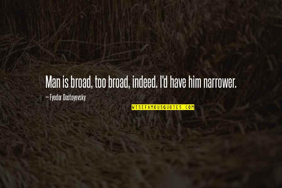 Narrower Quotes By Fyodor Dostoyevsky: Man is broad, too broad, indeed. I'd have