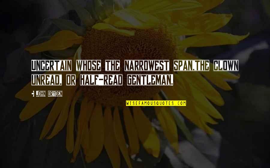 Narrowest Quotes By John Dryden: Uncertain whose the narrowest span,the clown unread, or