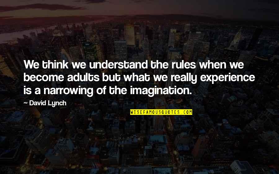 Narrowing Quotes By David Lynch: We think we understand the rules when we Narrowing Quotes By David Lynch: We think we understand the rules when we