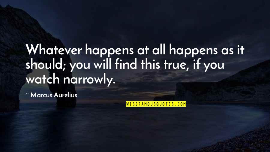 Narrowly Quotes By Marcus Aurelius: Whatever happens at all happens as it should;