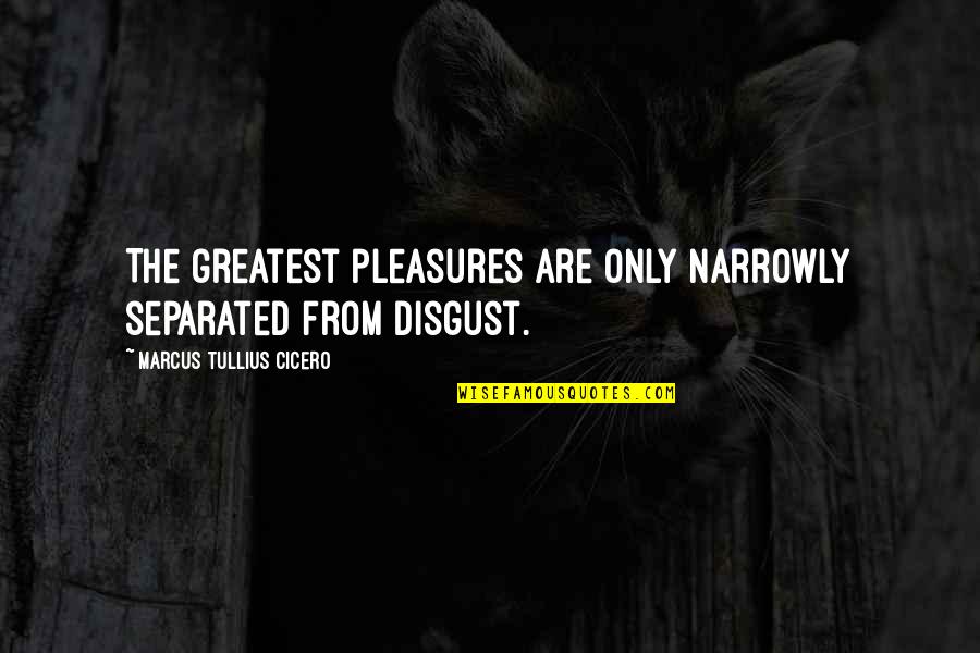 Narrowly Quotes By Marcus Tullius Cicero: The greatest pleasures are only narrowly separated from