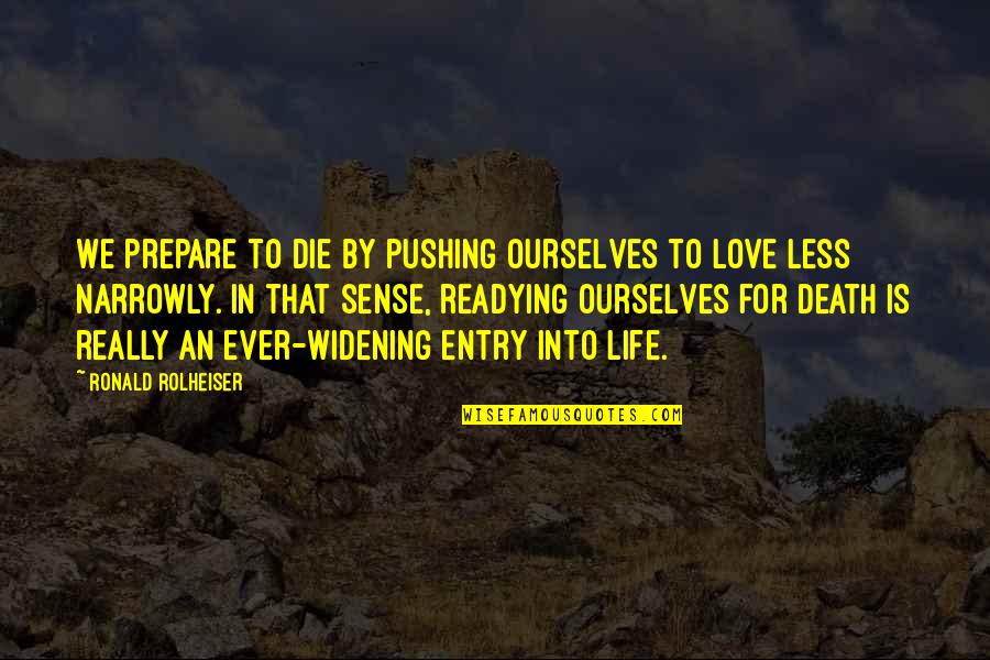 Narrowly Quotes By Ronald Rolheiser: We prepare to die by pushing ourselves to