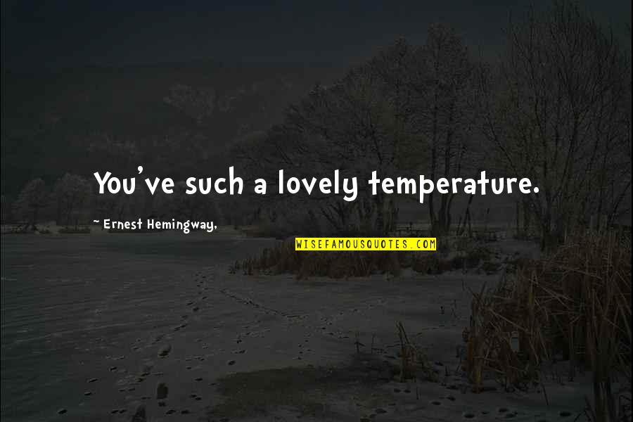 Narrowminded Quotes By Ernest Hemingway,: You've such a lovely temperature.