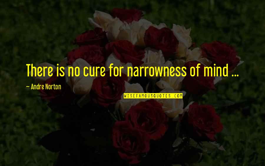 Narrowness Quotes By Andre Norton: There is no cure for narrowness of mind