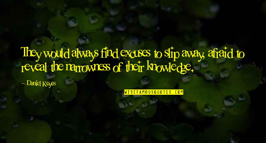 Narrowness Quotes By Daniel Keyes: They would always find excuses to slip away,