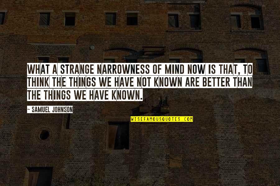 Narrowness Quotes By Samuel Johnson: What a strange narrowness of mind now is