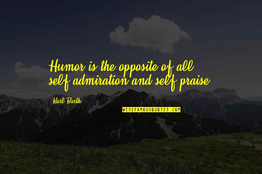 Narrows Zion Quotes By Karl Barth: Humor is the opposite of all self-admiration and