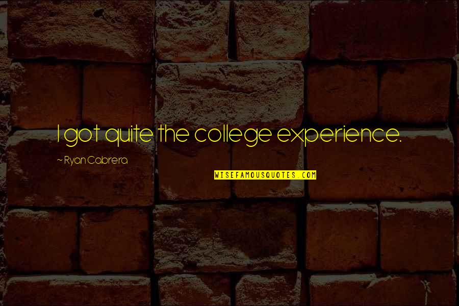 Narrows Zion Quotes By Ryan Cabrera: I got quite the college experience. Narrows Zion Quotes By Ryan Cabrera: I got quite the college experience.