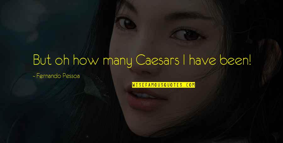 Narses Quotes By Fernando Pessoa: But oh how many Caesars I have been! Narses Quotes By Fernando Pessoa: But oh how many Caesars I have been!