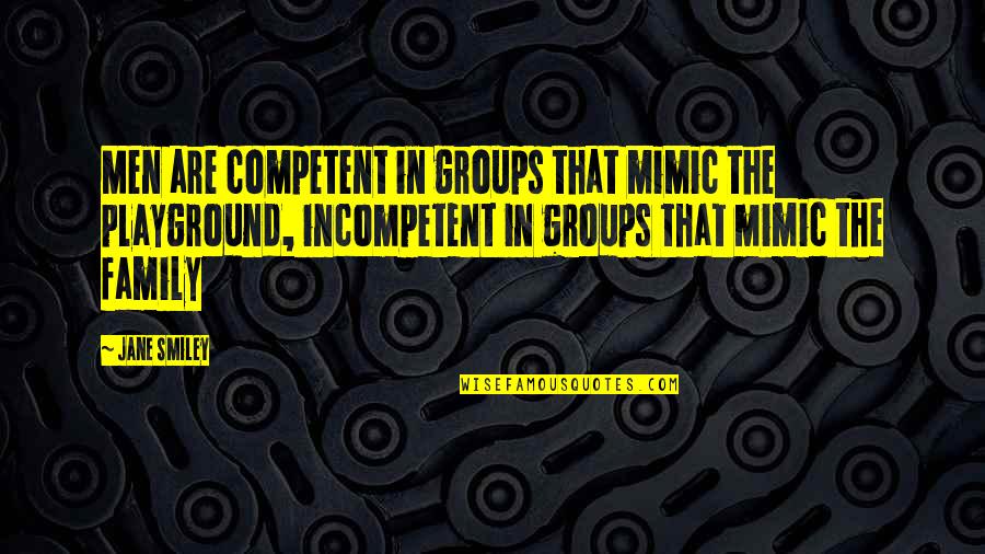 Narstarium Quotes By Jane Smiley: Men are competent in groups that mimic the