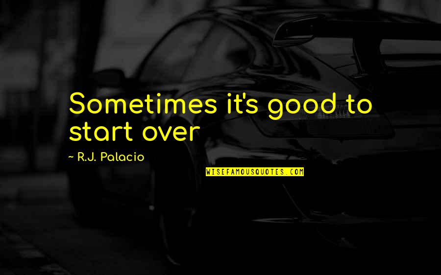 Nartel Quotes By R.J. Palacio: Sometimes it's good to start over