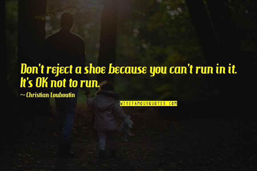 Nartey Macon Quotes By Christian Louboutin: Don't reject a shoe because you can't run Nartey Macon Quotes By Christian Louboutin: Don't reject a shoe because you can't run