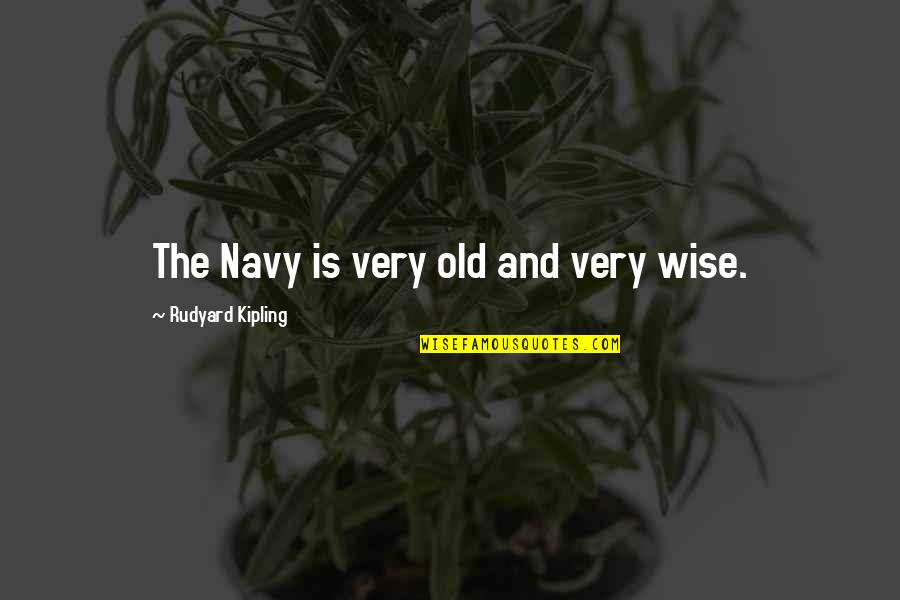 Nartey University Quotes By Rudyard Kipling: The Navy is very old and very wise.