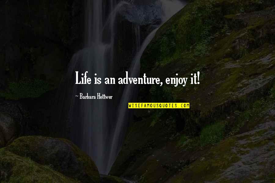 Narthex Architecture Quotes By Barbara Hettwer: Life is an adventure, enjoy it!