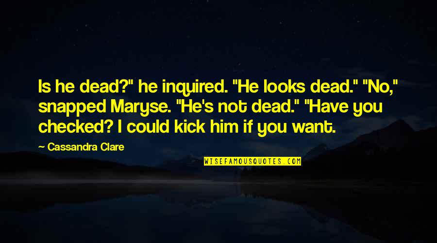 Narthex Architecture Quotes By Cassandra Clare: Is he dead?" he inquired. "He looks dead."