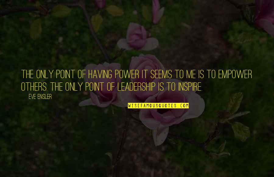 Narthex Pronunciation Quotes By Eve Ensler: The only point of having power it seems Narthex Pronunciation Quotes By Eve Ensler: The only point of having power it seems