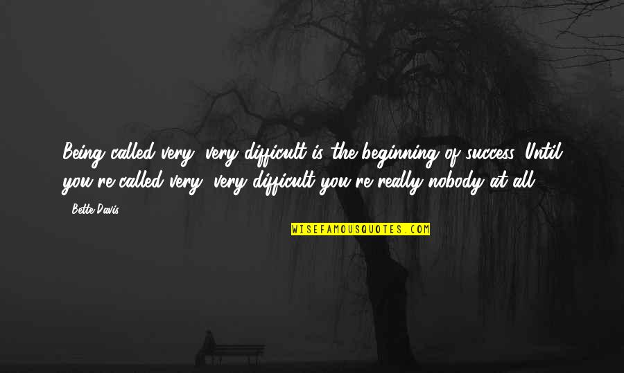 Narue No Sekai Quotes By Bette Davis: Being called very, very difficult is the beginning