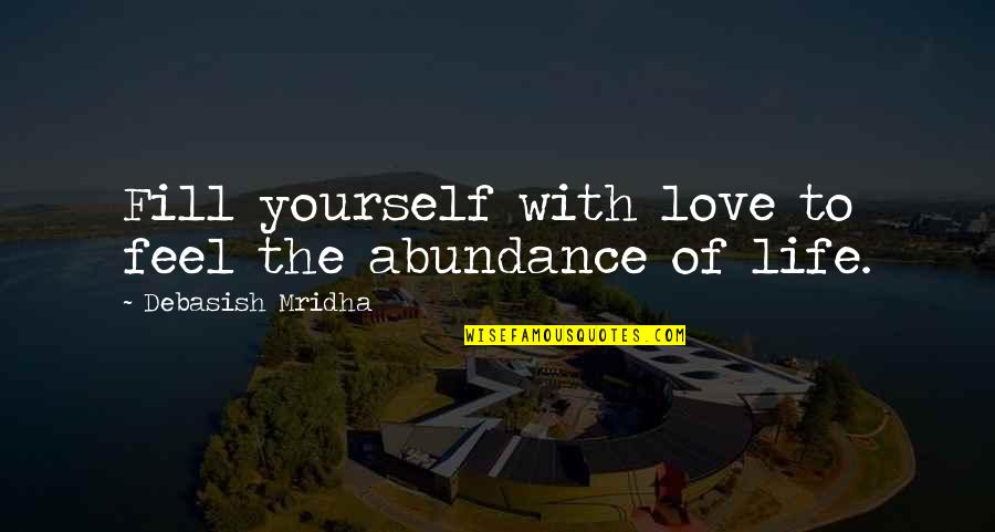 Narue No Sekai Quotes By Debasish Mridha: Fill yourself with love to feel the abundance