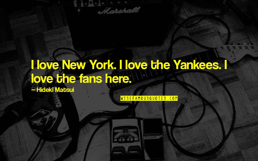 Narue No Sekai Quotes By Hideki Matsui: I love New York. I love the Yankees.
