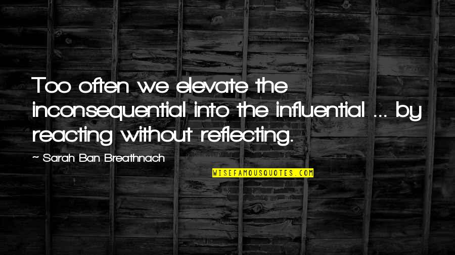 Narue No Sekai Quotes By Sarah Ban Breathnach: Too often we elevate the inconsequential into the