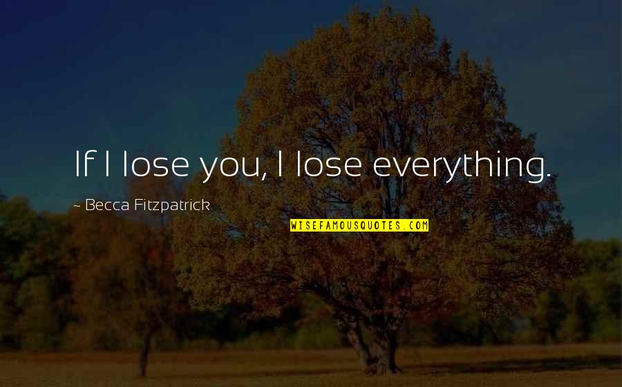 Naruemon Quotes By Becca Fitzpatrick: If I lose you, I lose everything. Naruemon Quotes By Becca Fitzpatrick: If I lose you, I lose everything.