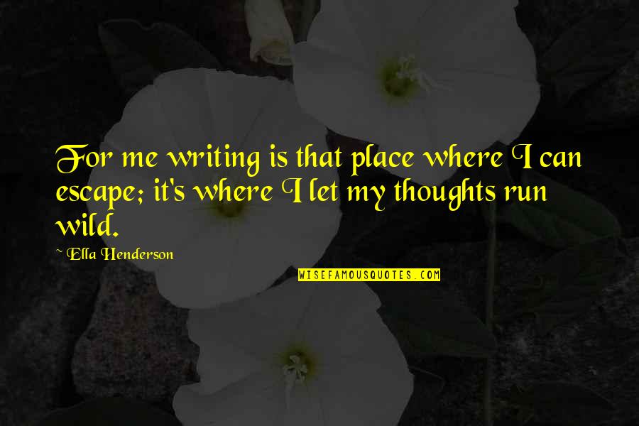 Naruemon Quotes By Ella Henderson: For me writing is that place where I Naruemon Quotes By Ella Henderson: For me writing is that place where I