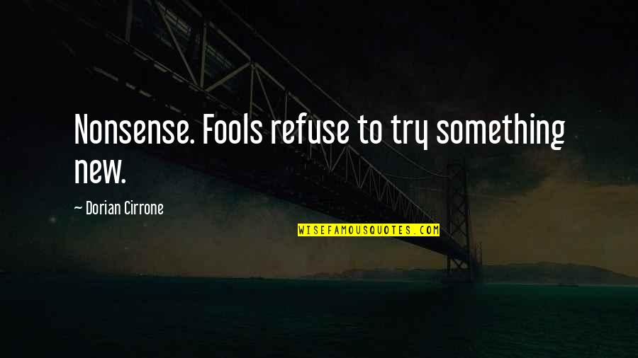 Naruhito And Masako Quotes By Dorian Cirrone: Nonsense. Fools refuse to try something new. Naruhito And Masako Quotes By Dorian Cirrone: Nonsense. Fools refuse to try something new.