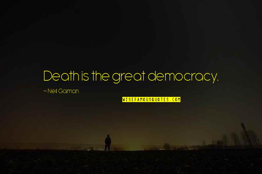 Naruhito And Masako Quotes By Neil Gaiman: Death is the great democracy. Naruhito And Masako Quotes By Neil Gaiman: Death is the great democracy.