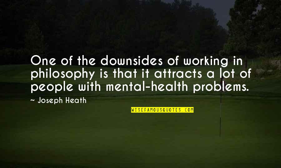 Naruisarabi Quotes By Joseph Heath: One of the downsides of working in philosophy Naruisarabi Quotes By Joseph Heath: One of the downsides of working in philosophy