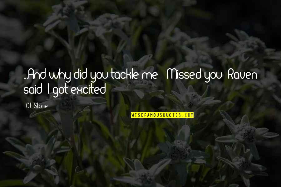 Narukvice Prijateljstva Quotes By C.L.Stone: ...And why did you tackle me?""Missed you" Raven