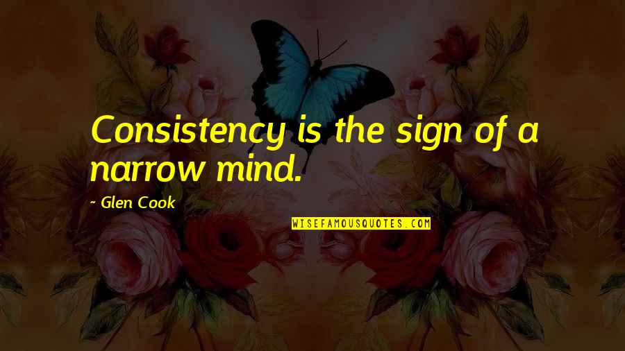 Narumon Motsinger Quotes By Glen Cook: Consistency is the sign of a narrow mind.